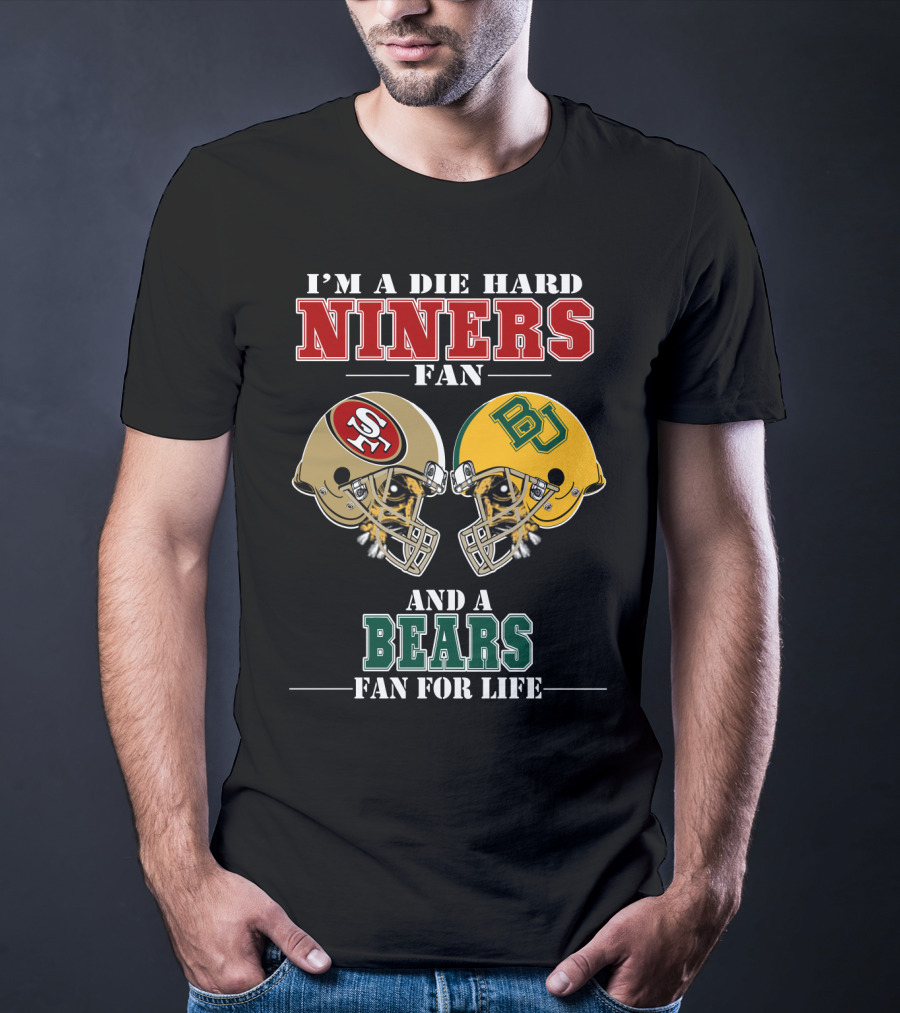 I'm A Die Hard Niners Fan And A Bears Fan For Life T-Shirt
