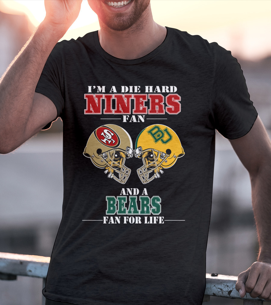 I'm A Die Hard Niners Fan And A Bears Fan For Life T-Shirt