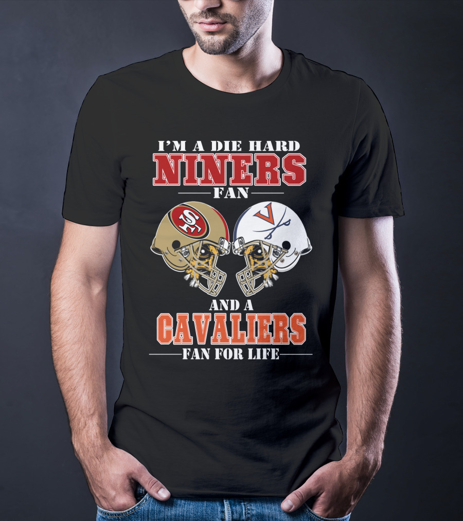 I'm A Die Hard Niners Fan And A Cavaliers Fan For Life T-Shirt