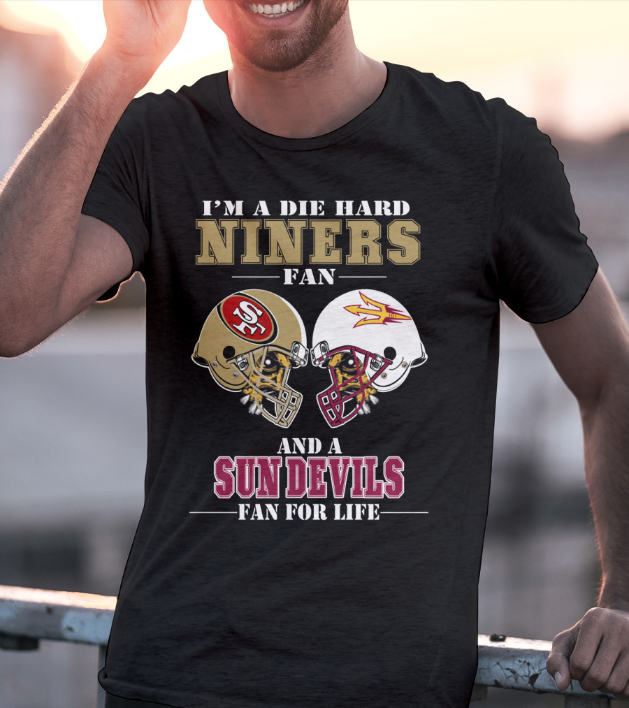 I'm A Die Hard Niners Fan And A Sun Devils Fan For Life T-Shirt