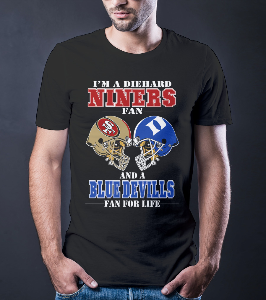 I'm A Diehard Niners Fan And A Blue Devils Fan For Life T-Shirt