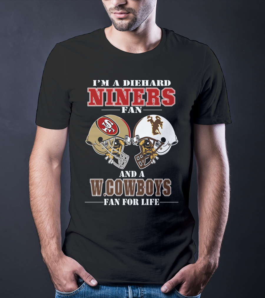 I'm A Diehard Niners Fan And A W. Cowboys Fan For Life T-Shirt