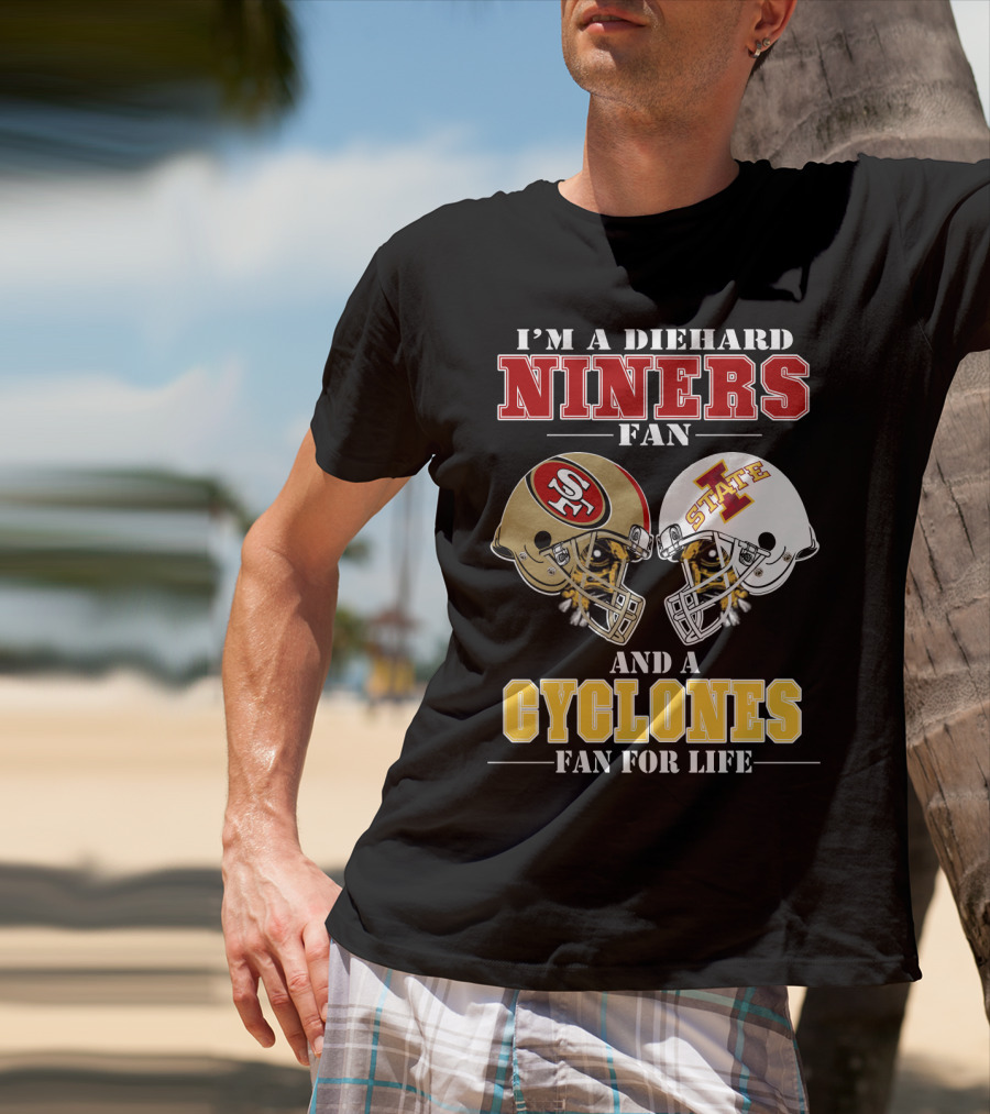 I'm A Diehard Niners Fan And A Cyclones Fan For Life T-Shirt