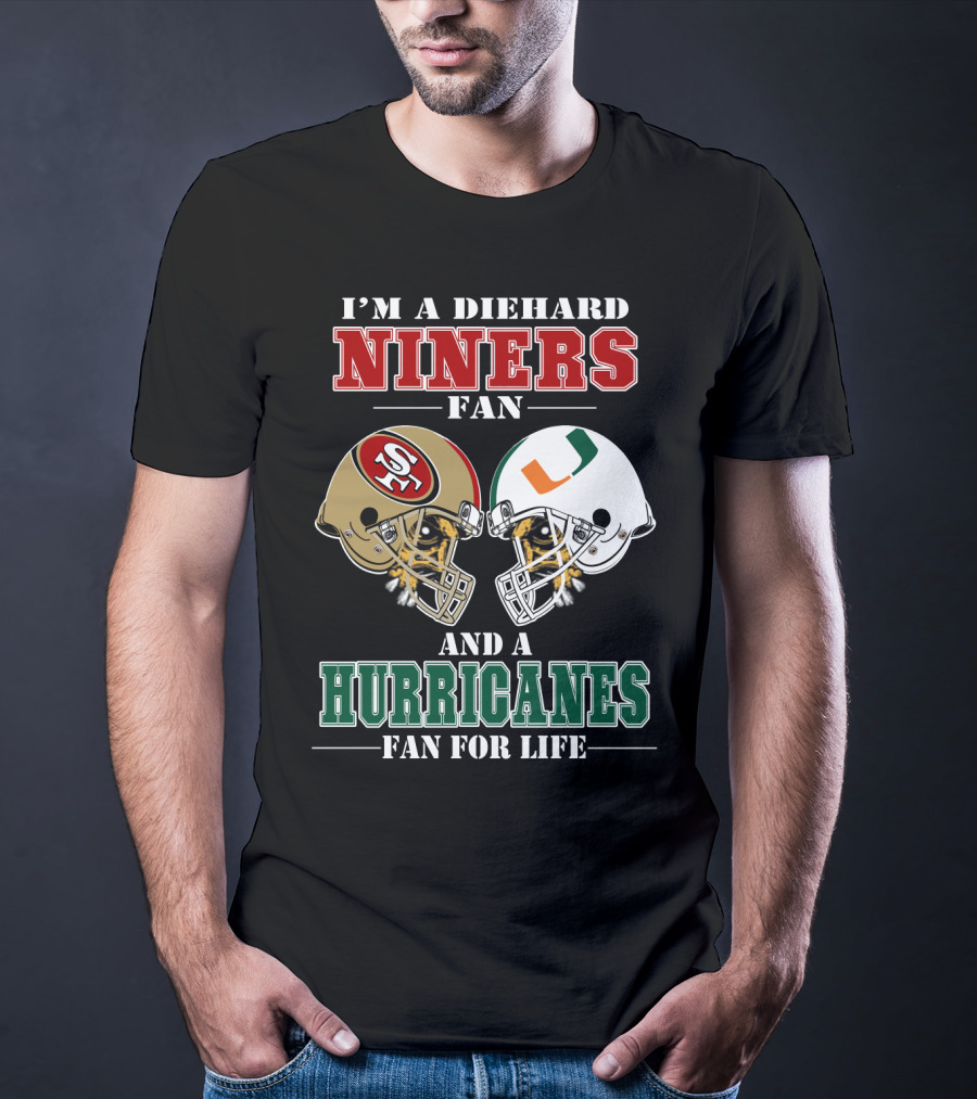 I'm A Diehard Niners Fan And A Hurricanes Fan For Life T-Shirt
