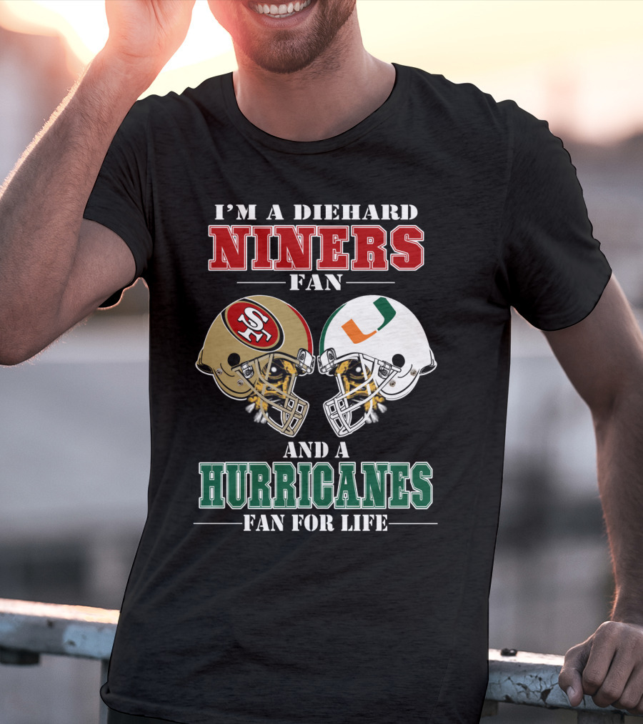 I'm A Diehard Niners Fan And A Hurricanes Fan For Life T-Shirt