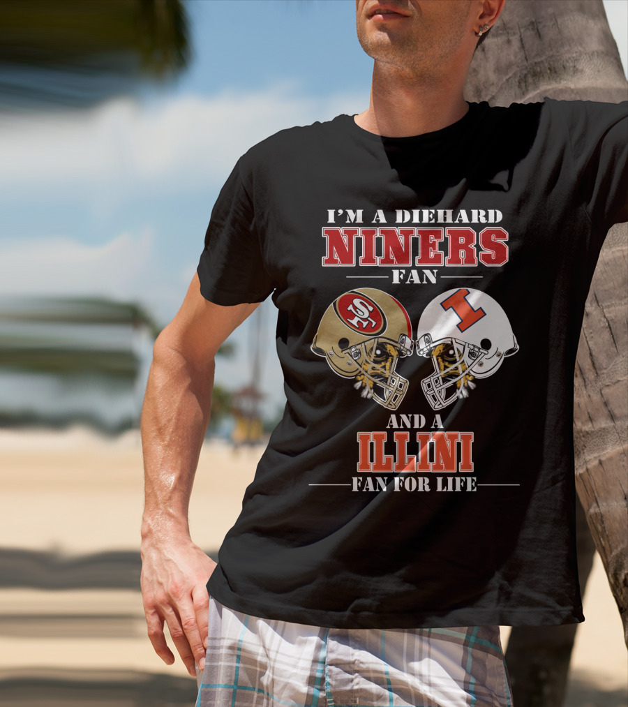 I'm A Diehard Niners Fan And A Illini Fan For Life T-Shirt