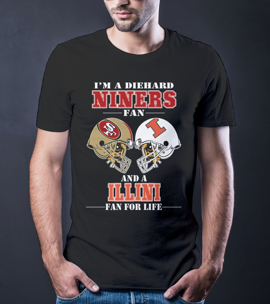 I'm A Diehard Niners Fan And A Illini Fan For Life T-Shirt