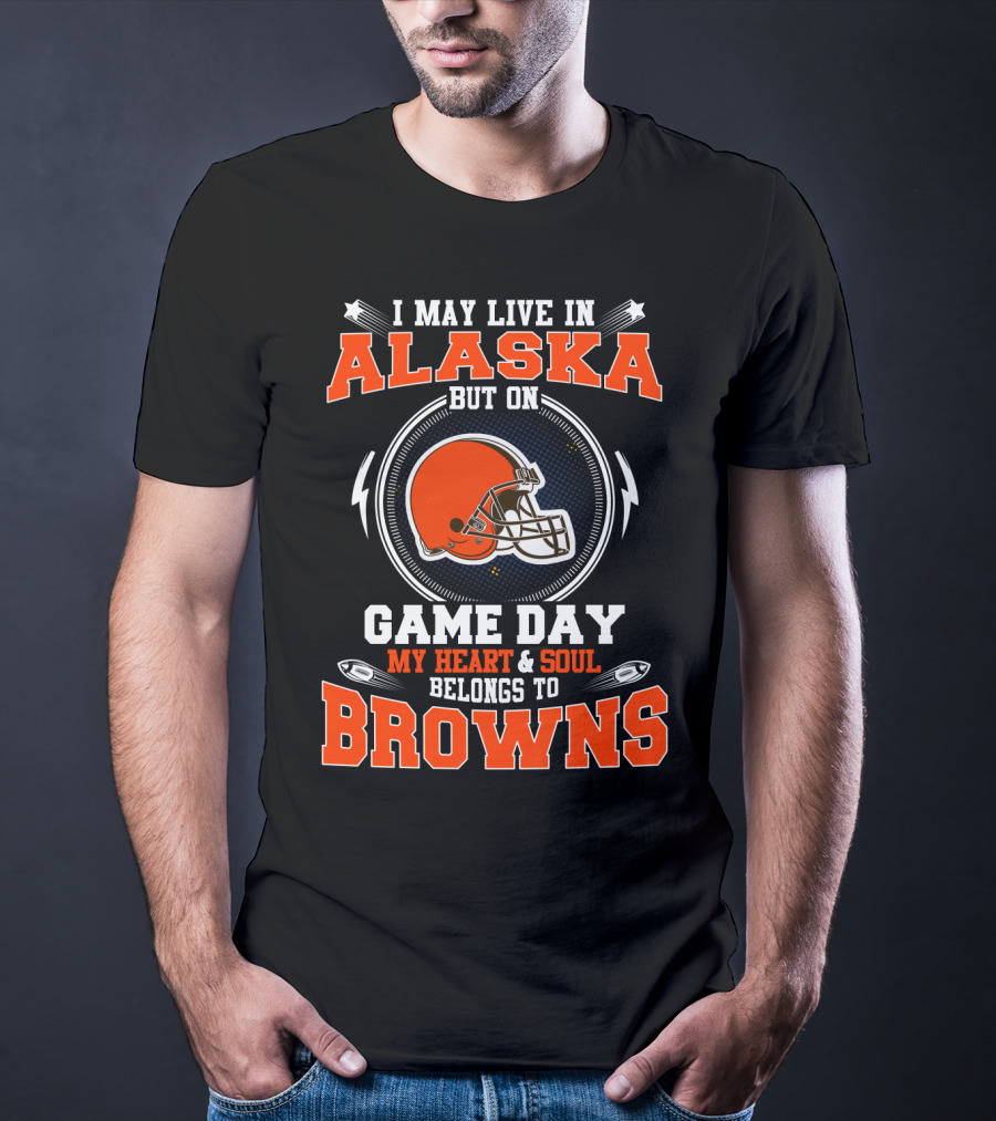 I May Live In Alaska But On Game Day My Heart And Soul Belongs To Browns T-Shirt