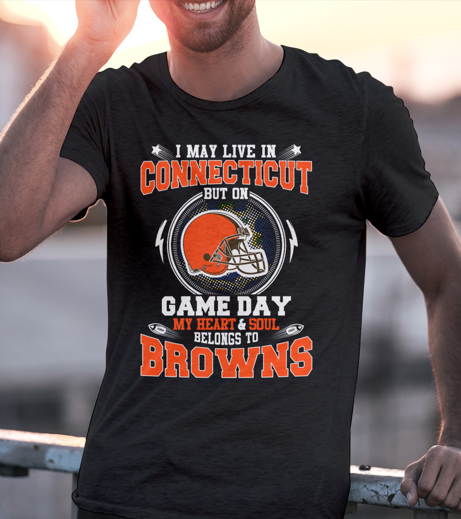 I MAY LIVE IN CONNECTICUT BUT ON GAME DAY MY HEART And SOUL BELONGS TO BROWNS T-Shirt