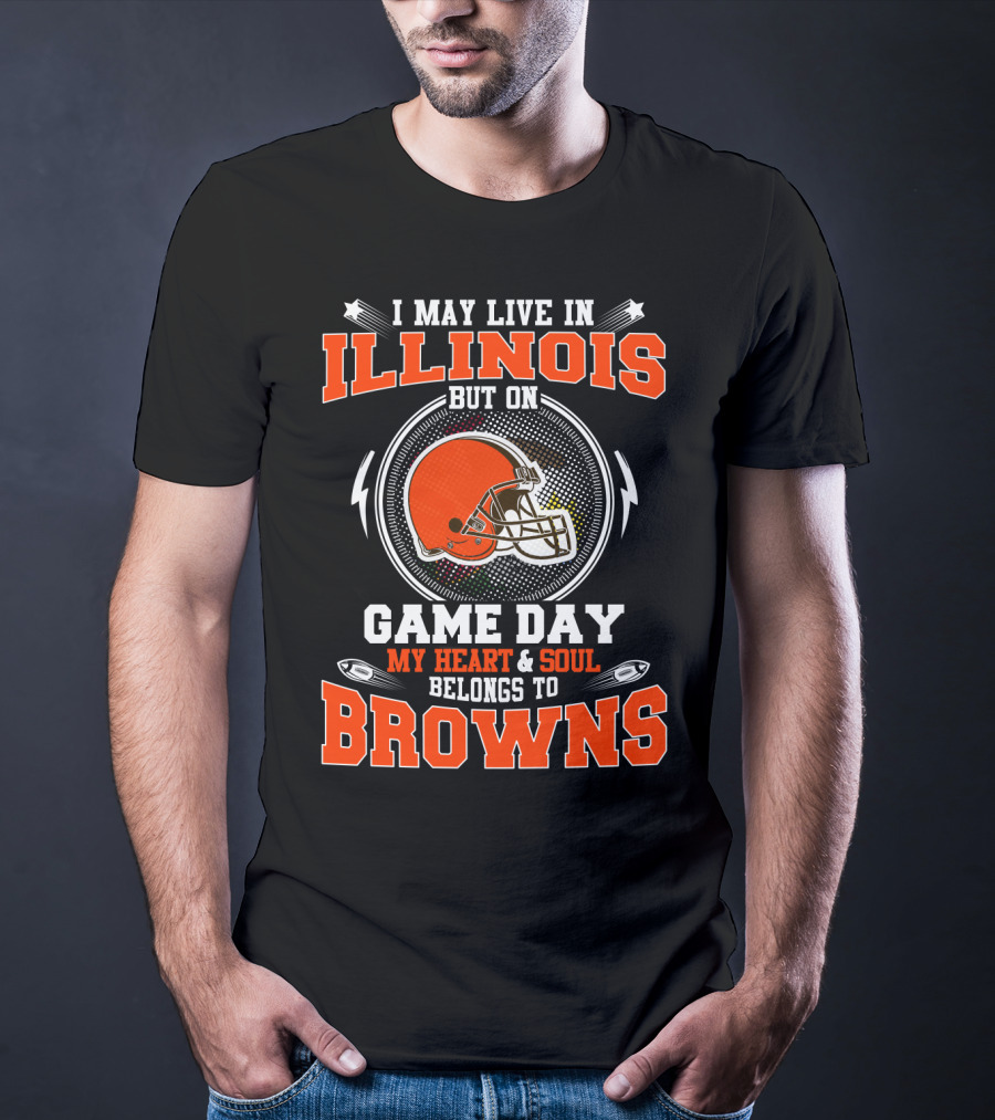 I May Live In Illinois But On Game Day My Heart And Soul Belongs To Browns T-Shirt