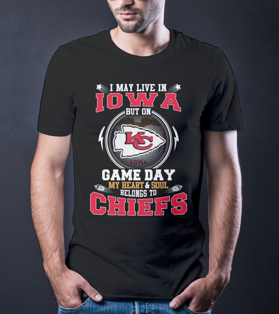 I May Live In Iowa But On Game Day My Heart & Soul Belongs To Chiefs T-Shirt