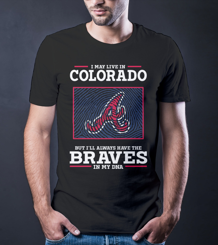 I May Live IN Colorado But I'll Always Have The Braves IN My Dna T-Shirt
