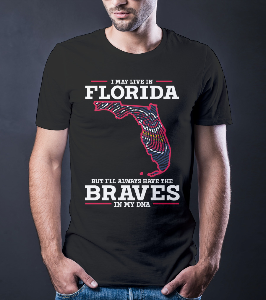 I May Live IN Florida But I'll Always Have The Braves IN My Dna T-Shirt