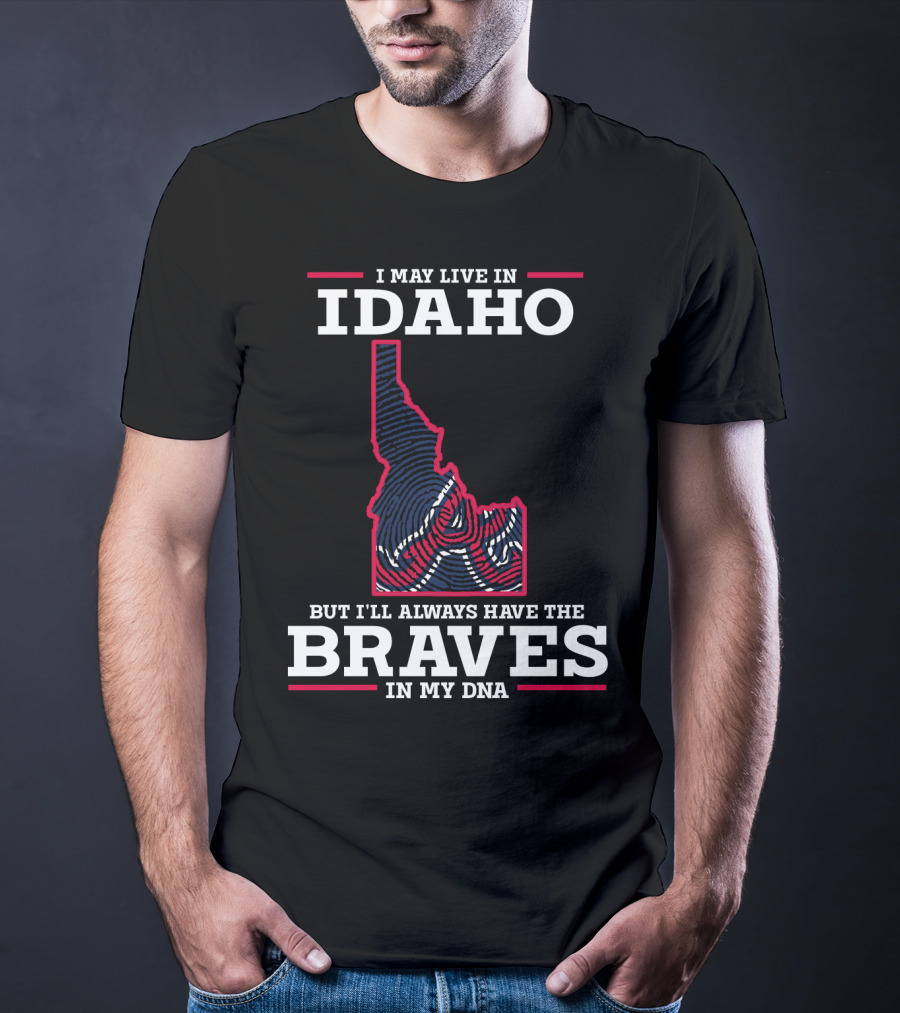 I May Live In Idaho But I'll Always Have The Braves In My DNA T-Shirt