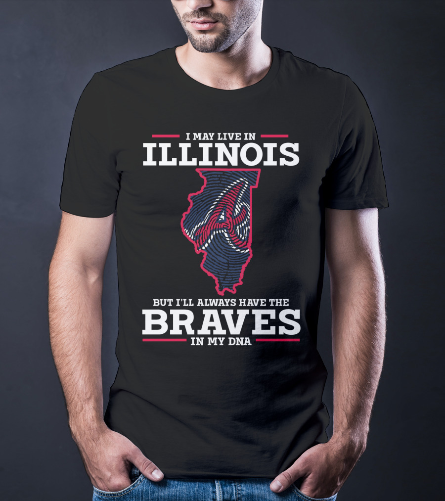 Illinois I May Live But I'll Always Have The Braves IN My Dna T-Shirt
