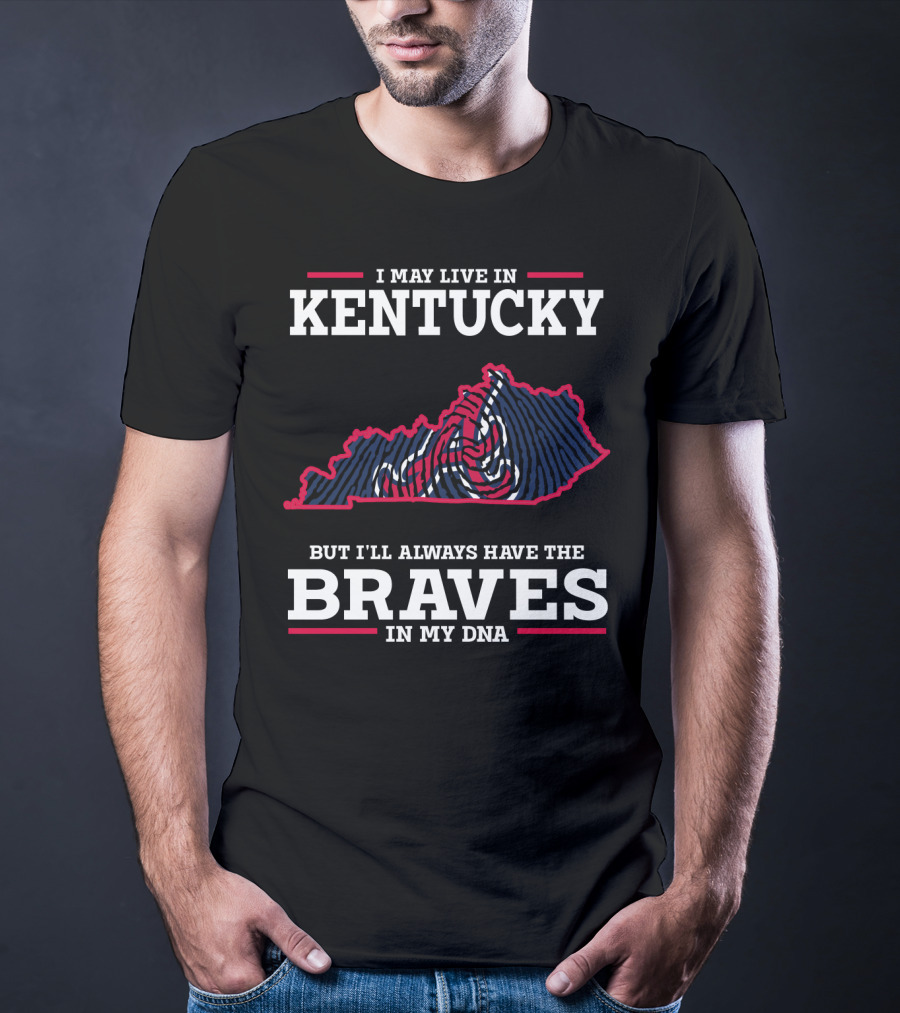 I May Live In Kentucky But I'll Always Have The Braves In My DNA T-Shirt