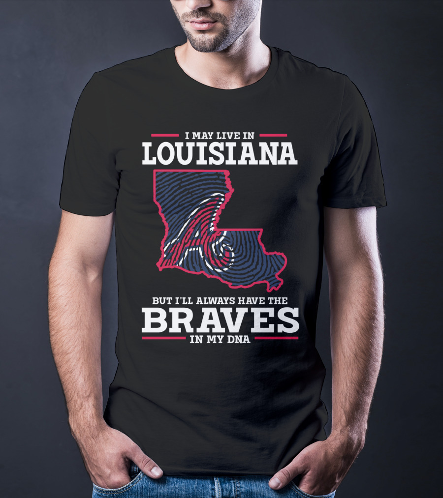 I May Live In Louisiana But I'll Always Have The Braves In My DNA T-Shirt