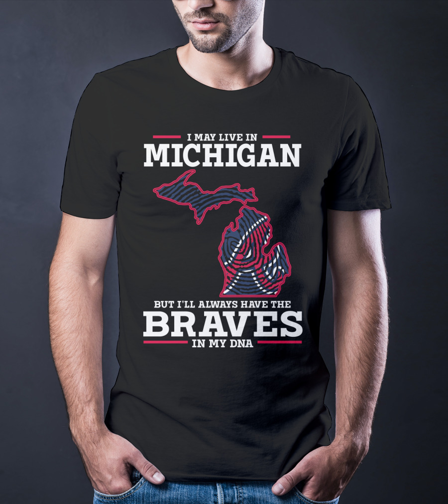 I May Live In Michigan But I'll Always Have The Braves In My DNA T-Shirt