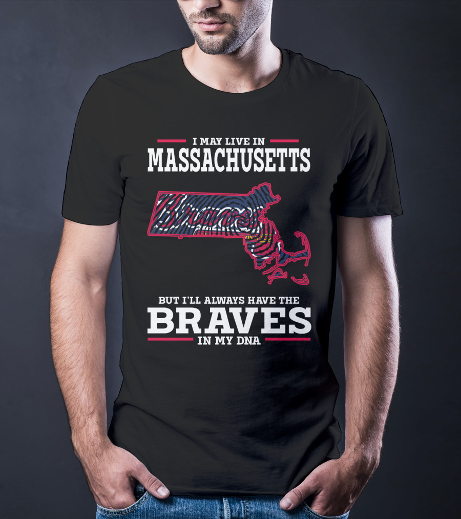 I May Live In Massachusetts But I'll Always Have The Braves In My DNA T-Shirt