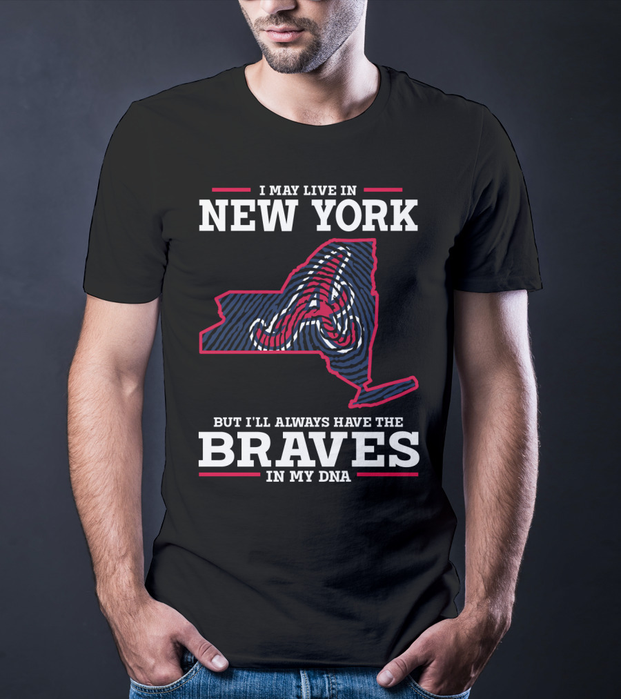 I May Live IN New York But I'll Always Have The Braves IN My Dna T-Shirt
