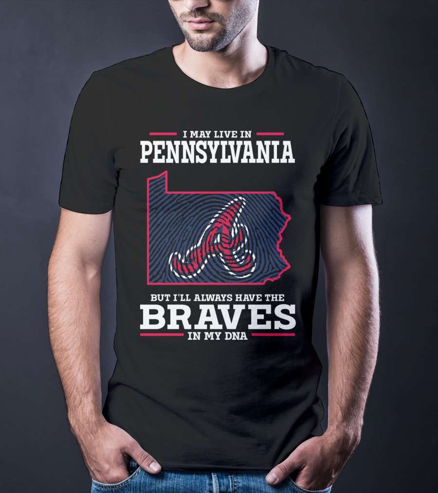 I May Live In Pennsylvania But I'll Always Have The Braves In My DNA T-Shirt