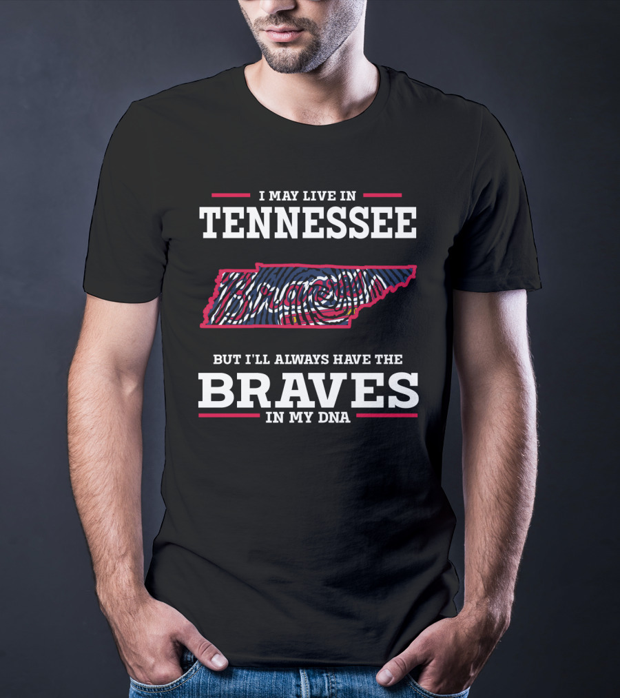 I May Live In Tennessee But I'll Always Have The Braves In My DNA T-Shirt