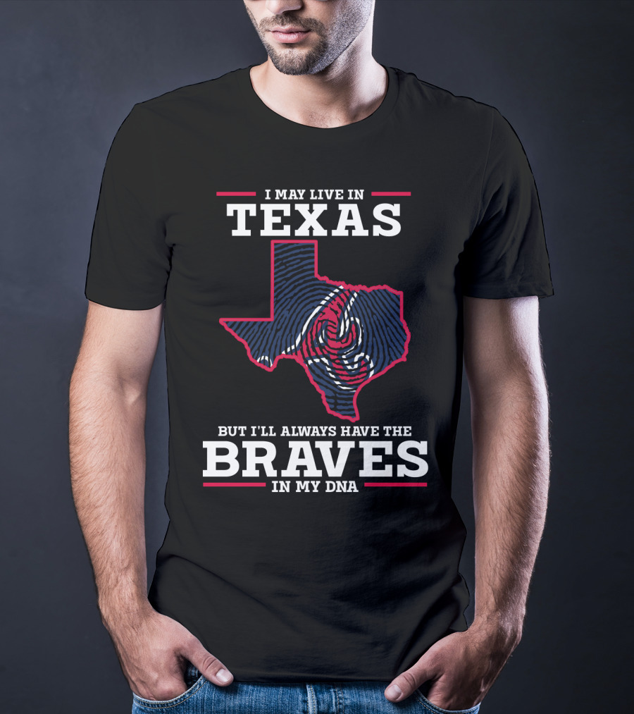 I May Live In Texas But I'll Always Have The Braves In My DNA T-Shirt