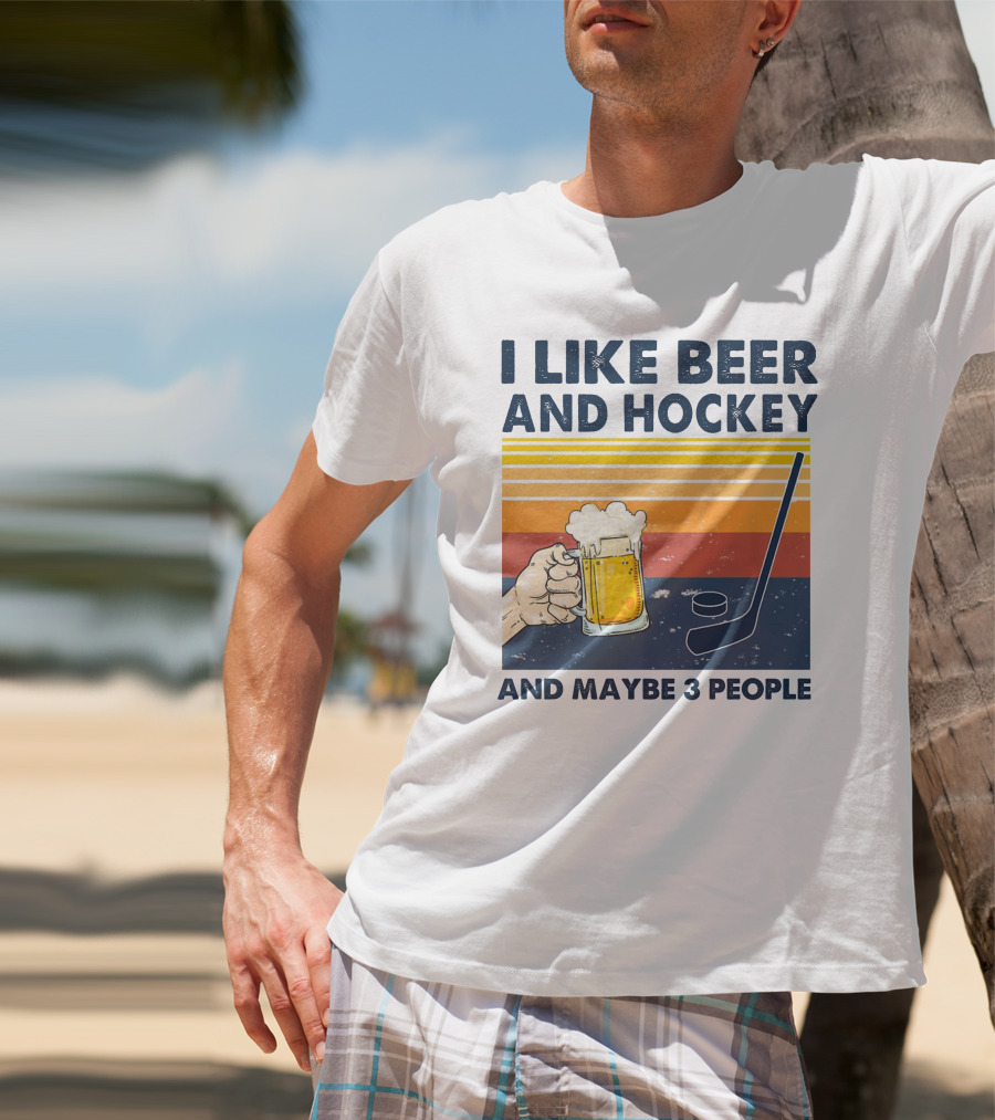 I Like Beer And Hockey And Maybe 3 People T-Shirt