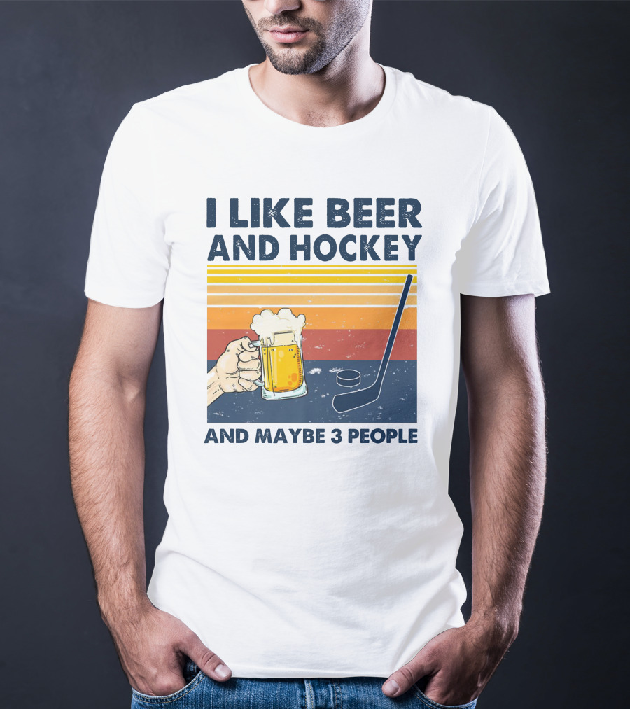 I Like Beer And Hockey And Maybe 3 People T-Shirt
