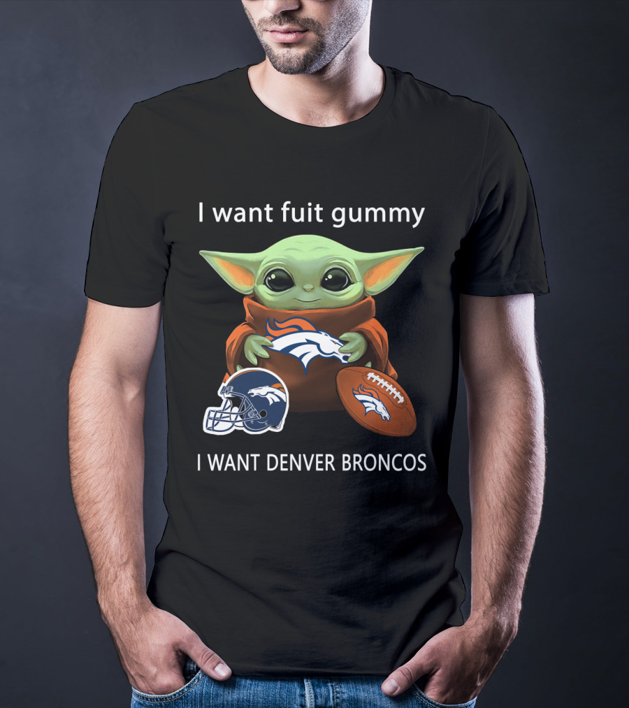 I Want Fuit Gummy I Want Denver Broncos Nfl Football Baby Yoda T-Shirt