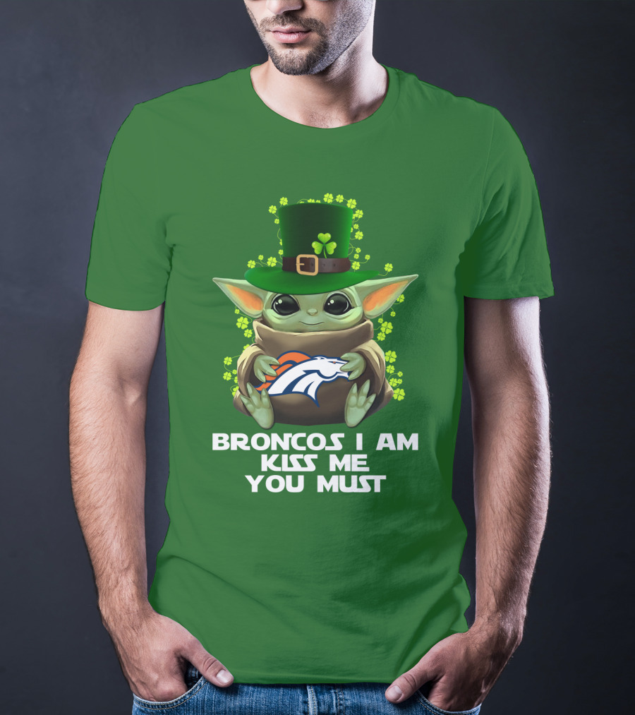 Broncos I Am Kiss Me You Must Yoda St. Patrick's Day Nfl Football T-Shirt