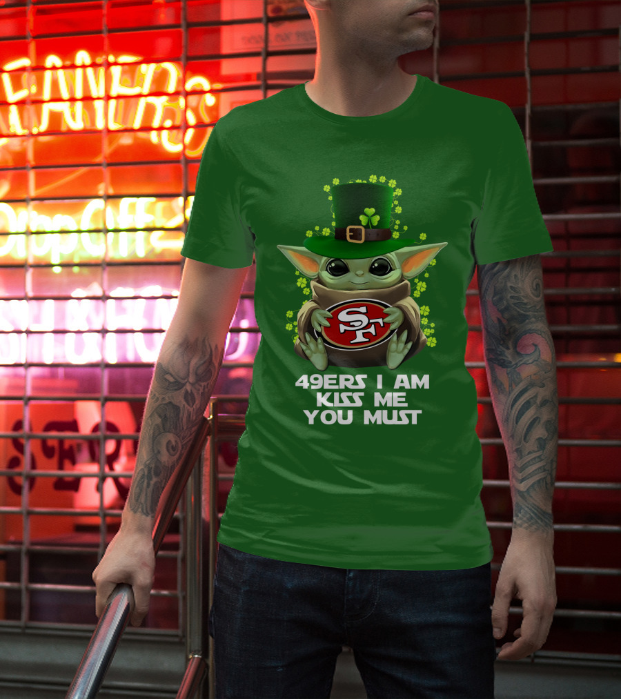 49ers I Am Kiss Me You Must Nfl Sf49 Shamrock Grogu T-Shirt