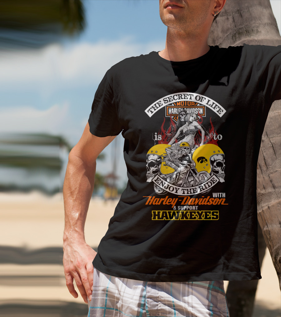 The Secret Of Life Is To Enjoy The Ride With Harley Davidson & Support Hawkeyes T-Shirt