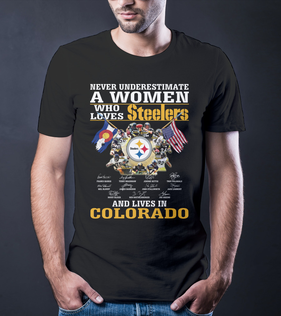 NEVER UNDERESTIMATE A WOMEN WHO LOVES STEELERS AND LIVES IN COLORADO T-Shirt