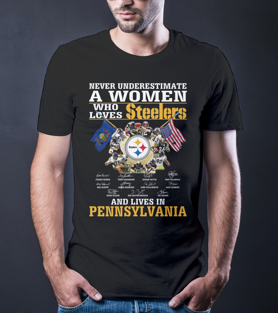 Never Underestimate A Woman Who Loves Steelers And Lives In Pennsylvania T-Shirt