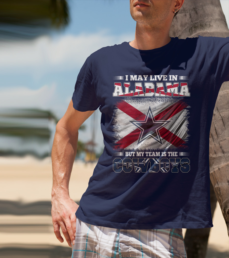 I May Live In Alabama But My Team Is The Cowboys T-Shirt
