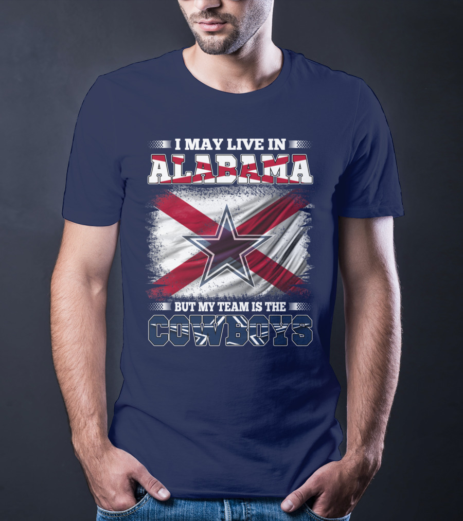I May Live In Alabama But My Team Is The Cowboys T-Shirt