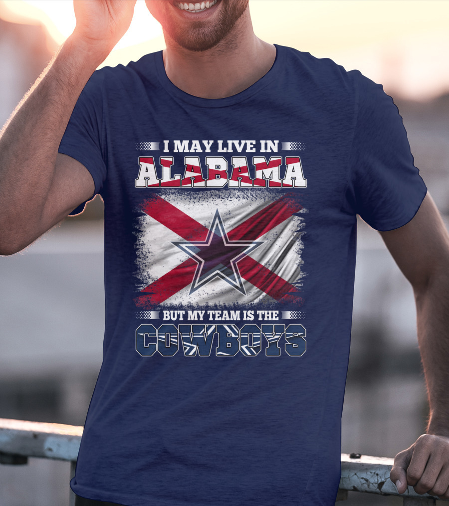 I May Live In Alabama But My Team Is The Cowboys T-Shirt