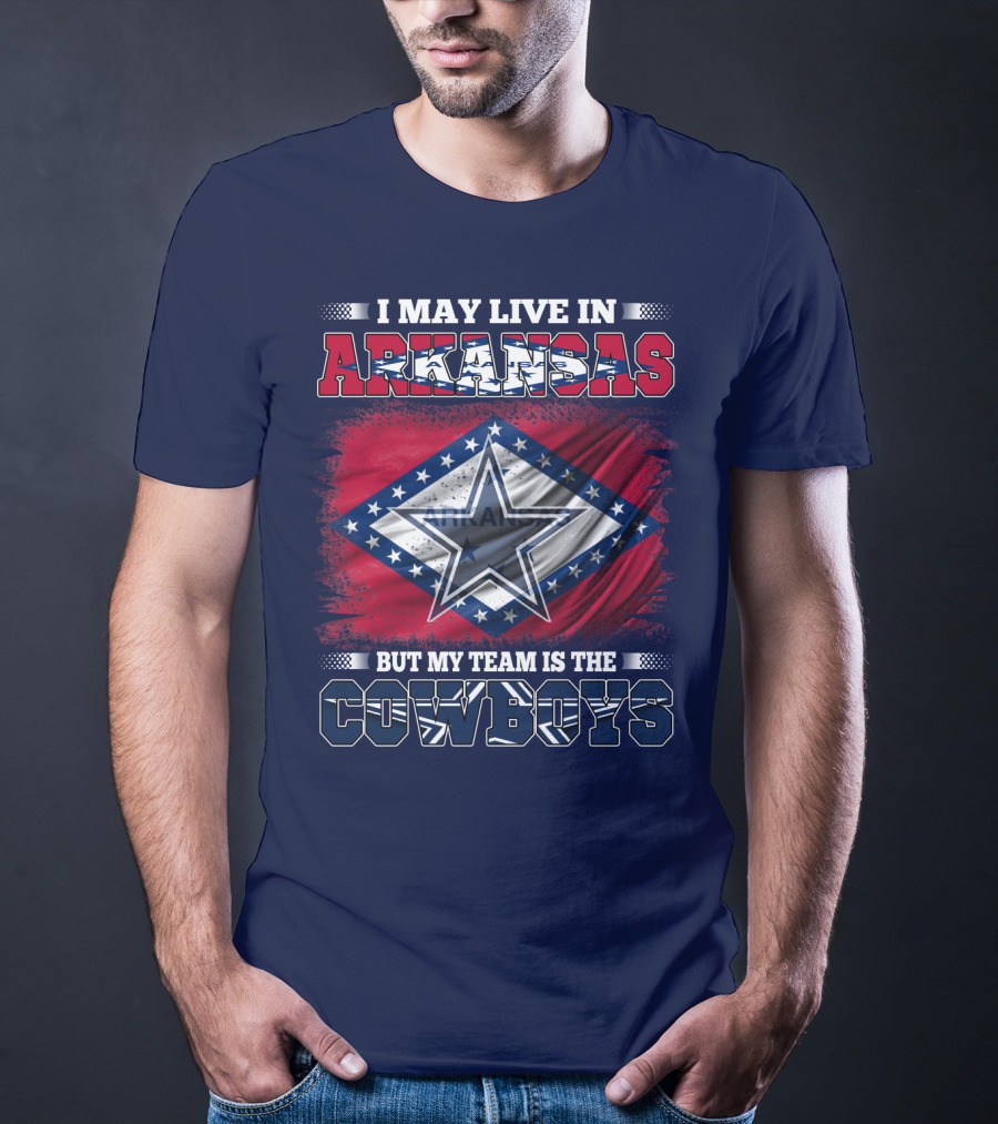 I May Live In Arkansas But My Team Is The Cowboys T-Shirt