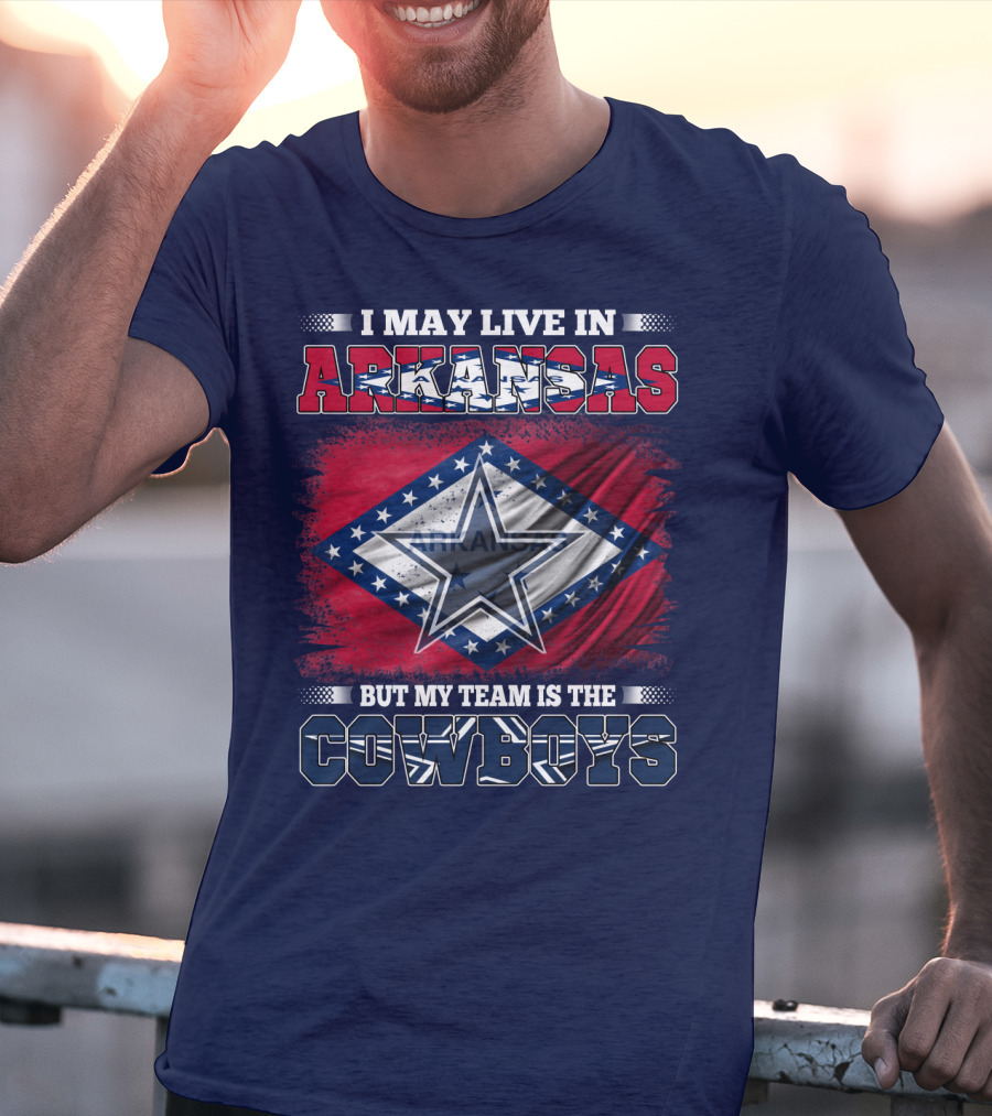 I May Live In Arkansas But My Team Is The Cowboys T-Shirt
