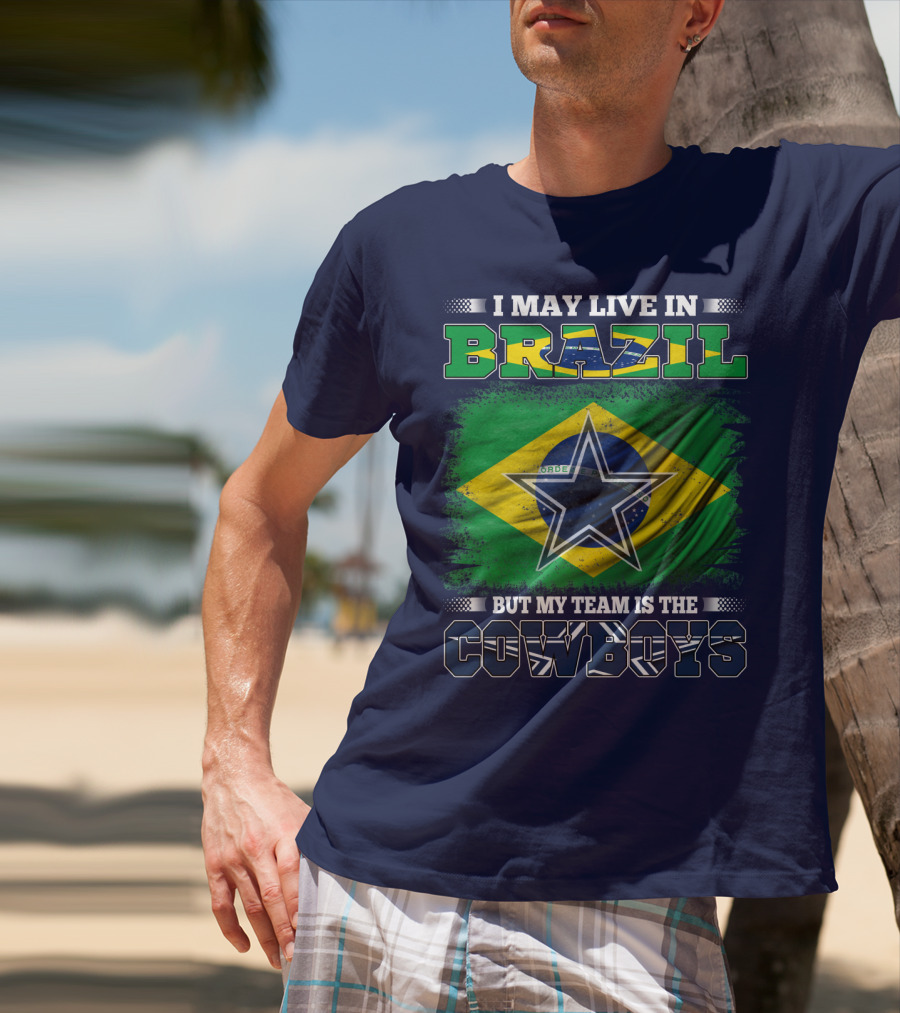I May Live In Brazil But My Team Is The Cowboys T-Shirt