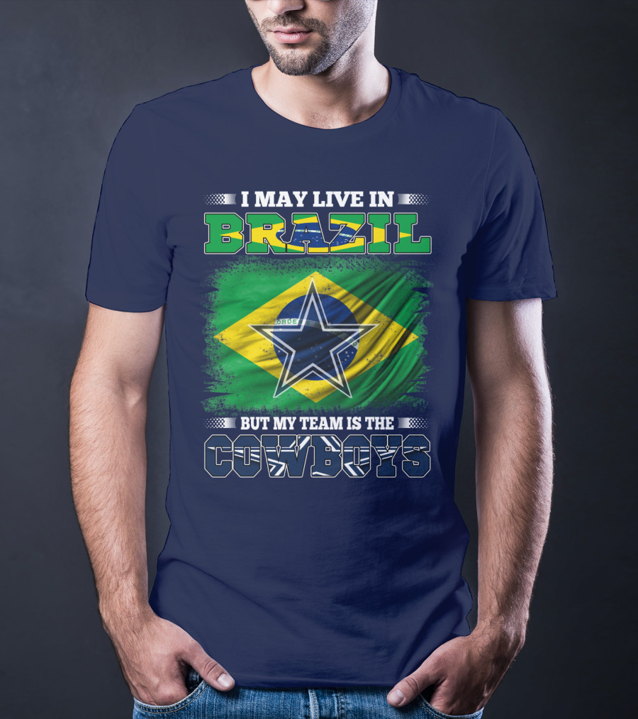 I May Live In Brazil But My Team Is The Cowboys T-Shirt