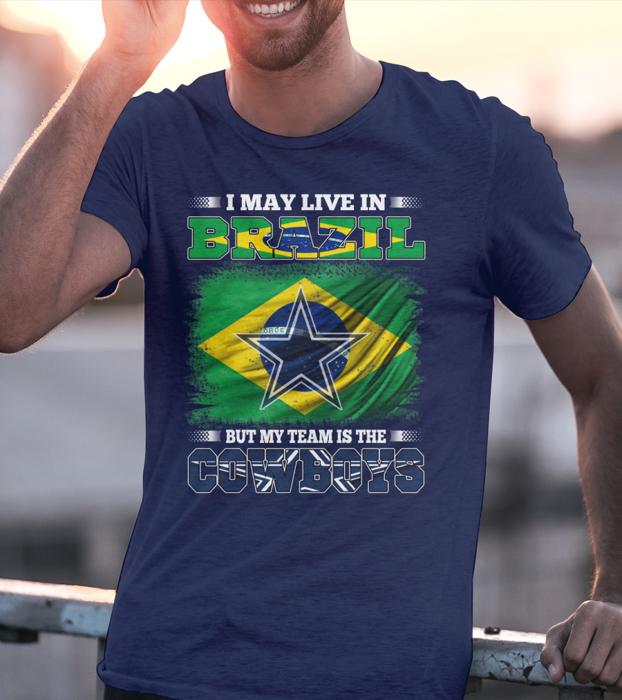 I May Live In Brazil But My Team Is The Cowboys T-Shirt