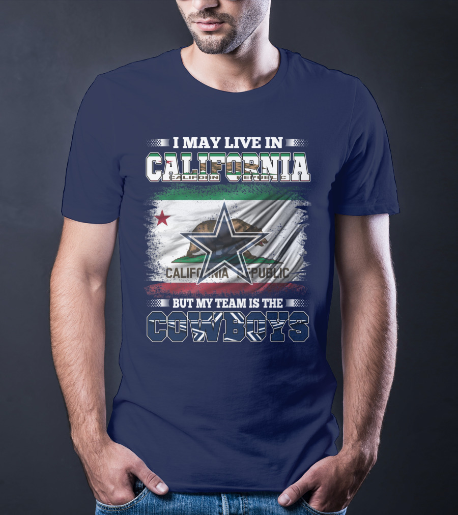 I May Live In California But My Team Is The Cowboys California Republic T-Shirt