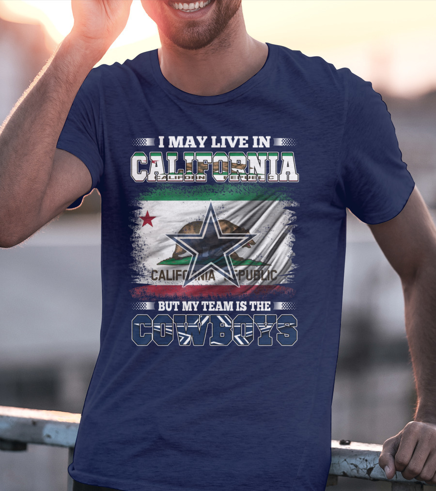 I May Live In California But My Team Is The Cowboys California Republic T-Shirt
