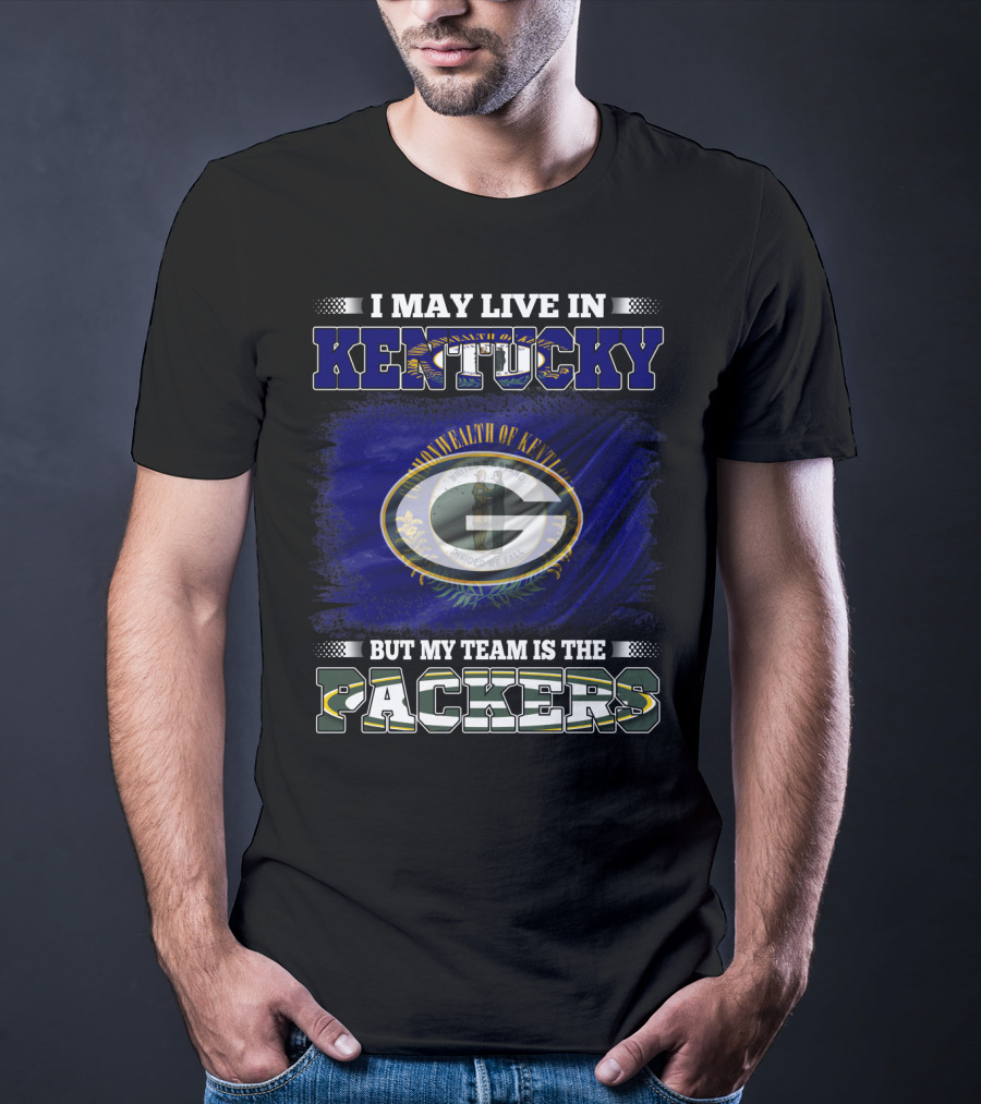I May Live In Kentucky But My Team Is The Packers T-Shirt