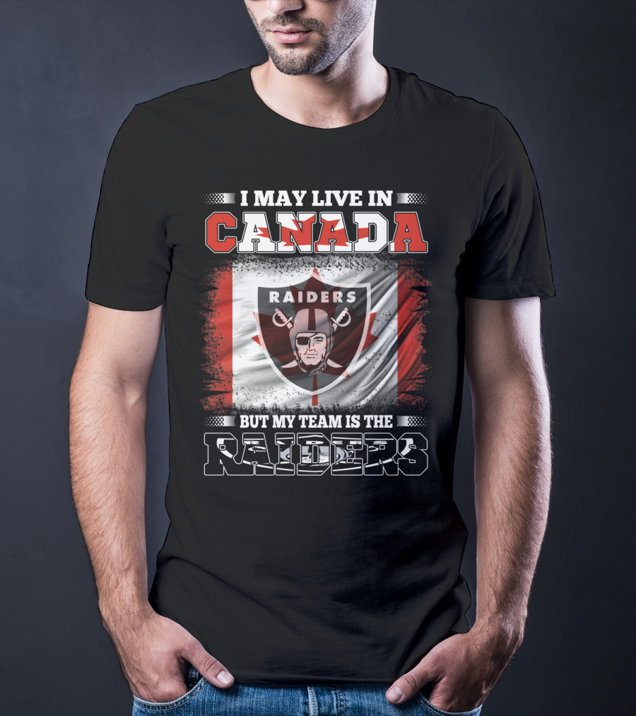 I May Live In Canada But My Team Is The Raiders Canada Flag Raiders T-Shirt