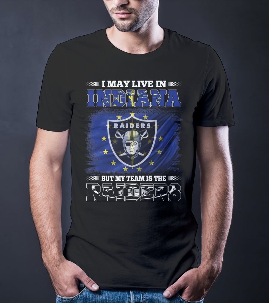 I May Live In Indiana But My Team Is The Raiders T-Shirt