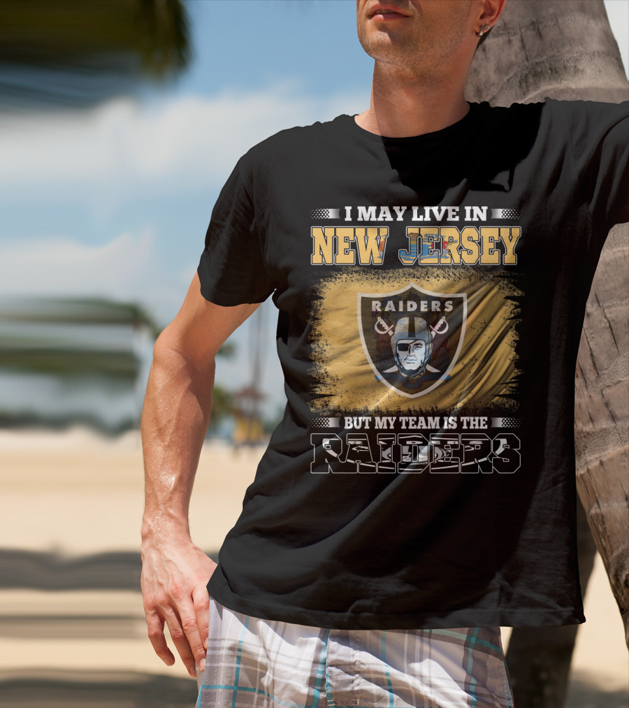 I May Live In New Jersey But My Team Is The Raiders T-Shirt