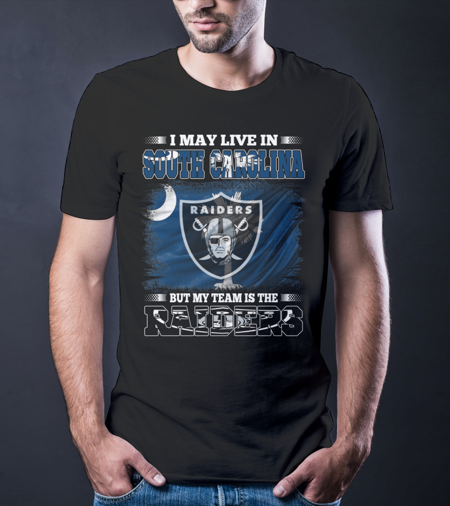I May Live In South Carolina But My Team Is The Raiders T-Shirt